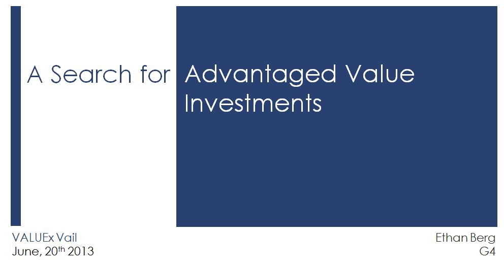 ValueXVail 2013 - A Search for Advantaged Value Investments by Ethan Berg